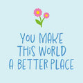 Lichtblauw tegeltje met tekst you make this world a better place en roze bloemetjes
